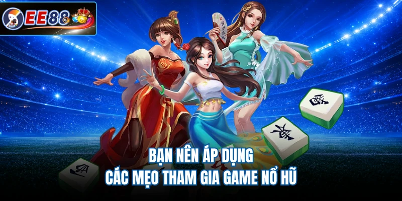 Bạn nên áp dụng các mẹo tham gia game nổ hũ