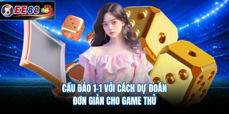 Cầu đảo 1-1 với cách dự đoán đơn giản cho game thủ