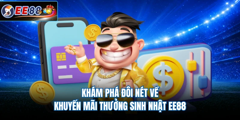 Khám phá đôi nét về khuyến mãi thưởng sinh nhật EE88