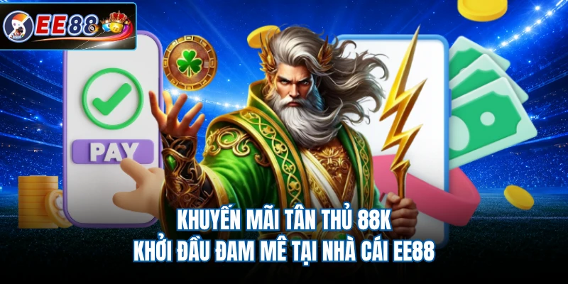 Khuyến Mãi Tân Thủ 88K - Khởi Đầu Đam Mê Tại Nhà Cái EE88